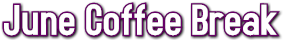 June Coffee Break June Coffee Break